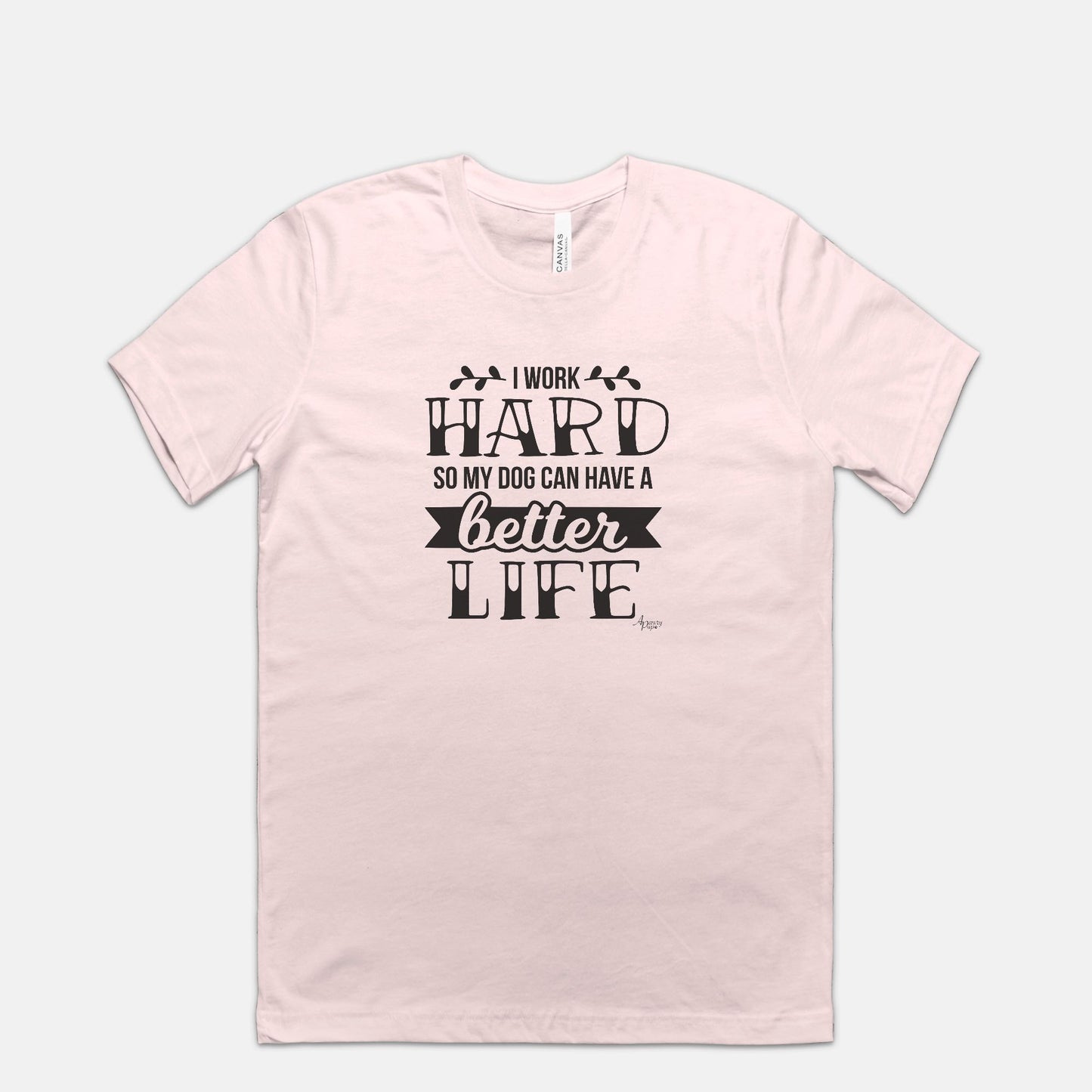 I Work Hard So My Dog Can Have A Better Life Tee - Apawry Pup