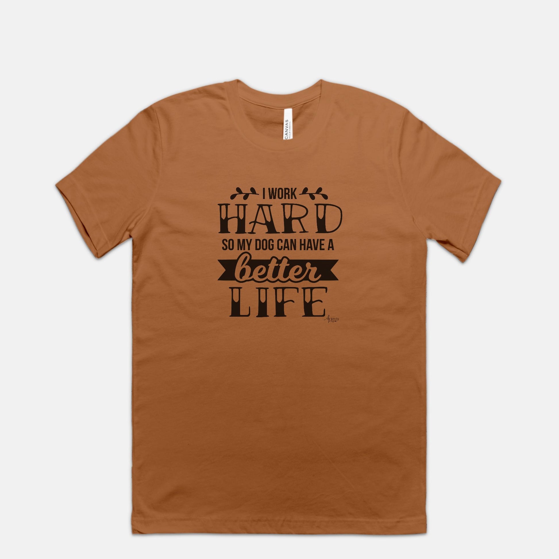 I Work Hard So My Dog Can Have A Better Life Tee - Apawry Pup