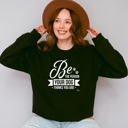 Be The Person Your Dog Thinks You Are Crewneck Sweatshirt - Apawry Pup