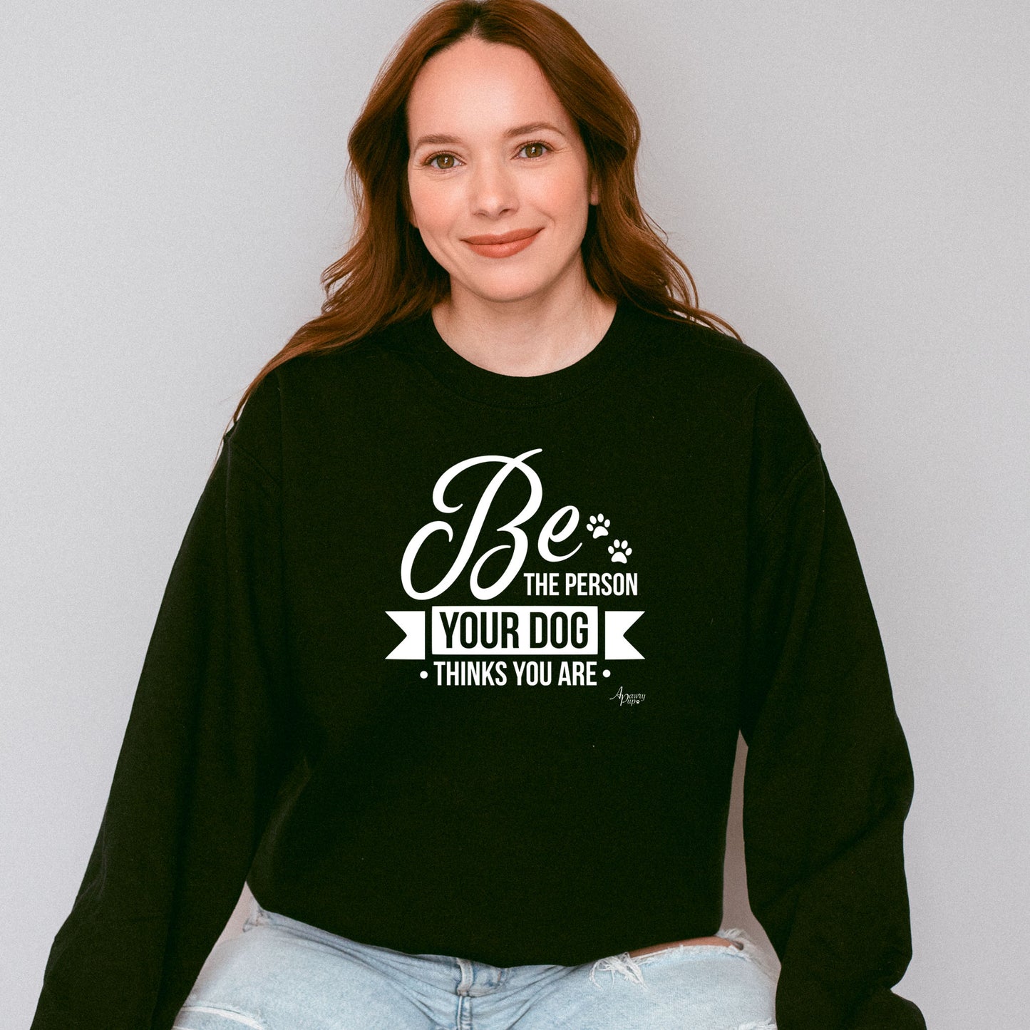 Be The Person Your Dog Thinks You Are Crewneck Sweatshirt - Apawry Pup