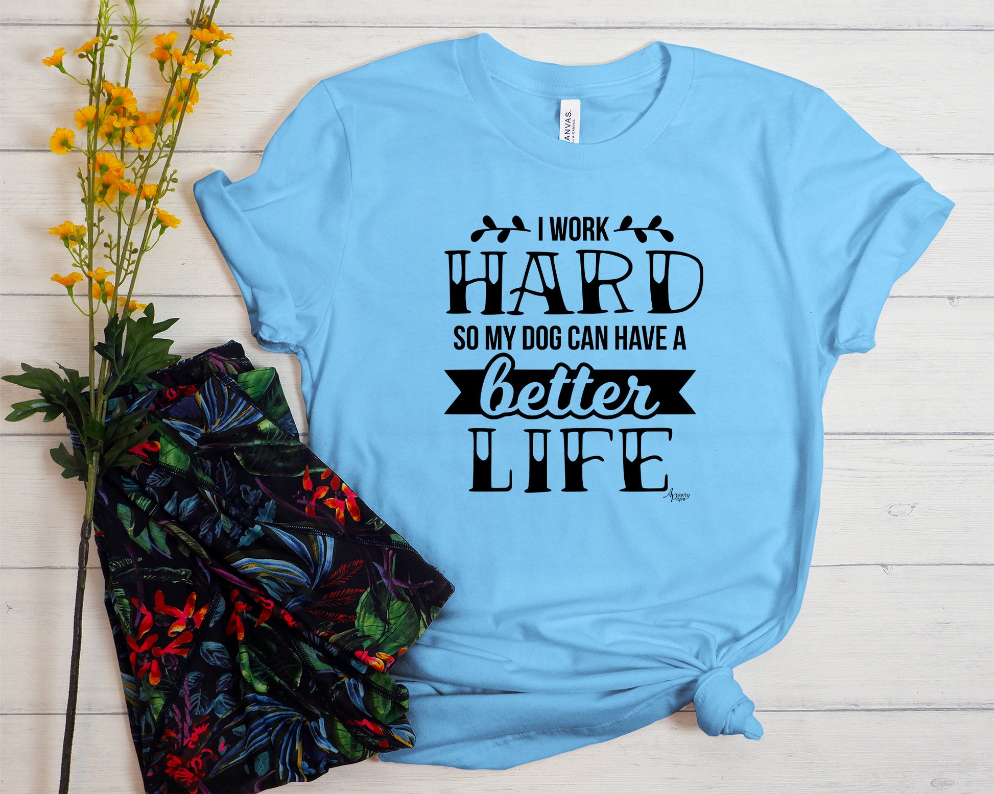 I Work Hard So My Dog Can Have A Better Life Tee - Apawry Pup