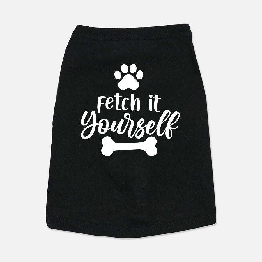 Fetch It Yourself Dog Shirt - Apawry Pup