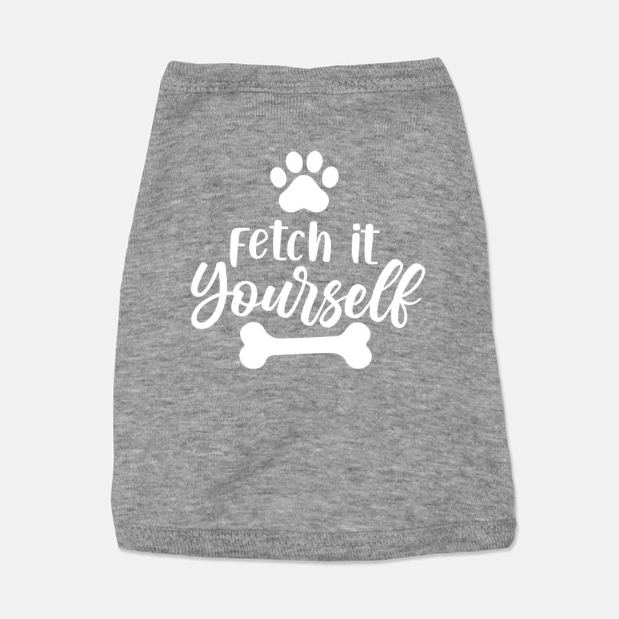 Fetch It Yourself Dog Shirt - Apawry Pup