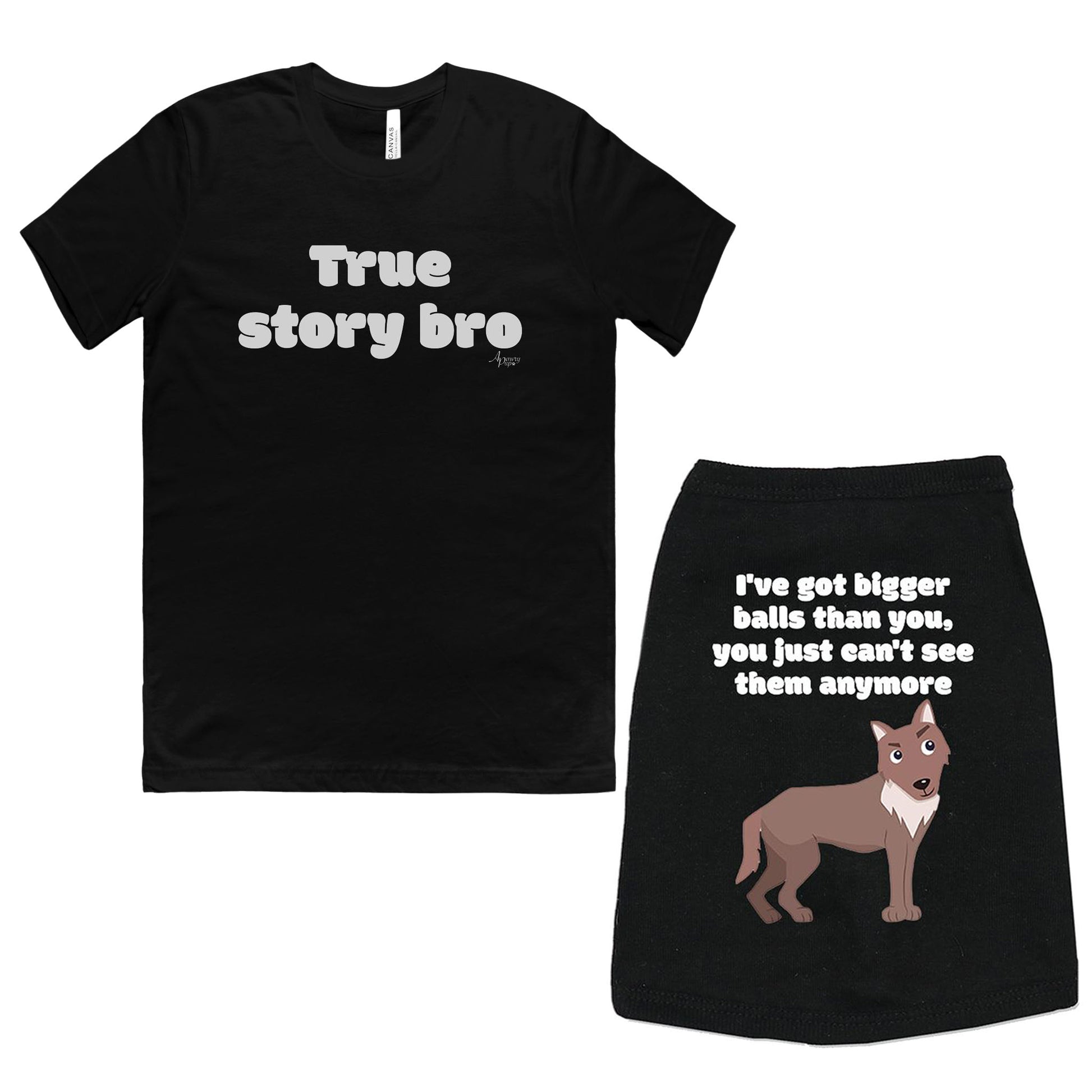 I've Got Bigger Balls Than You, You Just Can't See Them Anymore & True Story Bro Matching Tee Set - Apawry Pup