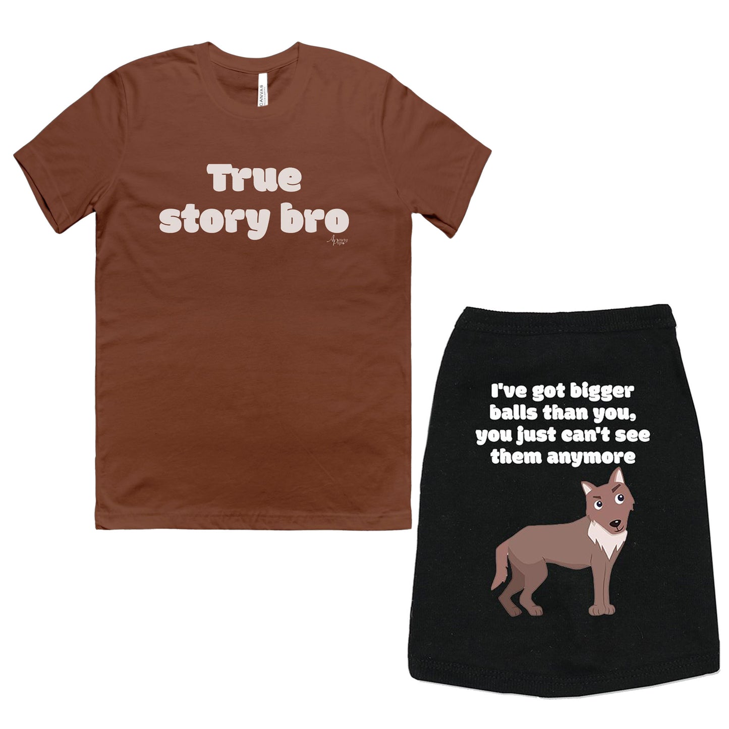 I've Got Bigger Balls Than You, You Just Can't See Them Anymore & True Story Bro Matching Tee Set - Apawry Pup