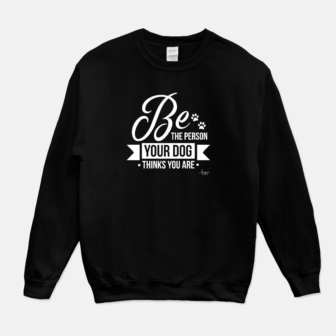 Be The Person Your Dog Thinks You Are Crewneck Sweatshirt - Apawry Pup