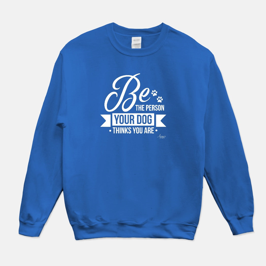 Be The Person Your Dog Thinks You Are Crewneck Sweatshirt - Apawry Pup
